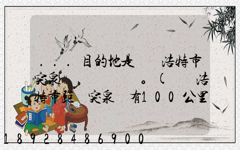 ...目的地是烏蘭浩特市突泉縣。(烏蘭浩特市距離突泉縣有100公里)剛...
